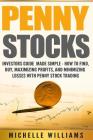 Penny Stocks: Investors Guide Made Simple - How to Find, Buy, Maximize Profits, and Minimize Losses with Penny Stock Trading By Michelle Williams Cover Image