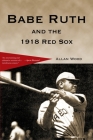 Babe Ruth and the 1918 Red Sox By Allan Wood Cover Image