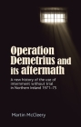Operation Demetrius and Its Aftermath: A New History of the Use of Internment Without Trial in Northern Ireland 1971-75 By Martin J. McCleery Cover Image