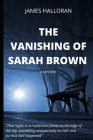 The Vanishing Of Sarah Brown: a thriller suspense and mystery novel By James Halloran Cover Image
