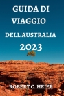 Guida Di Viaggio Dell'australia 2023: Dove Andare, Cosa Fare, Cosa Vedere E Mangiare in Australia By Generoso Zetticci (Translator), Robert C. Heier Cover Image
