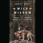 Wild Wisdom: Primal Skills to Survive in Nature Cover Image