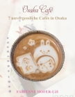 Osaka Café: 7 unvergessliche Cafés in Osaka By Fabienne Hofer-Uji Cover Image