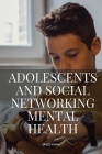 Adolescents and Social Networking: Mental Health By Khan Javed Cover Image