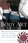 The Body Art Book: A Complete, Illustrated Guide to Tattoos, Piercings, and Other Body Modification By Jean-Chris Miller Cover Image