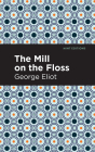 The Mill on the Floss By George Eliot, Mint Editions (Contribution by) Cover Image