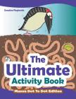 The Ultimate Activity Book - Mazes Dot To Dot Edition By Creative Playbooks Cover Image