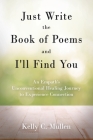 Just Write the Book of Poems and I'll Find You: An Empath's Unconventional Healing Journey to Experience Connection By Kelly C. Mullen Cover Image