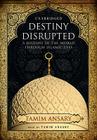 Destiny Disrupted: A History of the World Through Islamic Eyes By Tamim Ansary (Read by) Cover Image