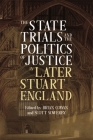 The State Trials and the Politics of Justice in Later Stuart England (Studies in Early Modern Cultural #40) By Brian Cowan (Editor), Scott Sowerby (Editor), Brian Cowan (Contribution by) Cover Image