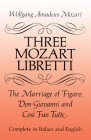 Three Mozart Libretti: The Marriage of Figaro, Don Giovanni and Così Fan Tutte, Complete in Italian and English By Wolfgang Amadeus Mozart Cover Image