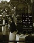 Dining with Marcel Proust: A Practical Guide to French Cuisine of the Belle Epoque (At Table ) By Shirley King, James Beard (Foreword by) Cover Image