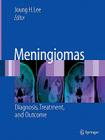 Meningiomas: Diagnosis, Treatment, and Outcome By Joung H. Lee (Editor) Cover Image