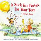 A Sock Is a Pocket for Your Toes: A Pocket Book By Elizabeth Garton Scanlon, Robin Preiss Glasser (Illustrator) Cover Image