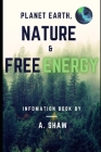 Planet Earth, Nature & Free Energy. By Adam Shaw Cover Image
