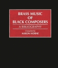 Brass Music of Black Composers: A Bibliography (Music Reference Collection) By Aaron Horne Cover Image