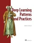 Deep Learning Patterns and Practices By Andrew Ferlitsch Cover Image