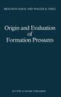 Origin and Evaluation of Formation Pressures (Mathematics and Its Applications) By Bhagwan Sahay, Walter H. Fertl Cover Image