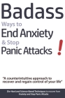 Badass Ways to End Anxiety & Stop Panic Attacks! - A counterintuitive approach to recover and regain control of your life.: Die-Hard and Science-Based Cover Image