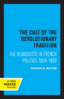 The Cult of the Revolutionary Tradition: The Blanquists in French Politics, 1864 - 1893 Cover Image