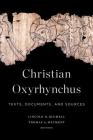 Christian Oxyrhynchus: Texts, Documents, and Sources By Lincoln H. Blumell, Thomas A. Wayment Cover Image