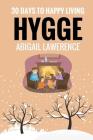 Hygge: 30 Days to Happy Living, From The Danish Art of Happiness and Living Well By Abigail Lawrence Cover Image