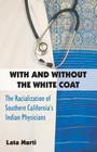 With and Without the White Coat: The Racialization of Southern California's Indian Physicians By Lata Murti Cover Image
