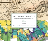 Mapping Detroit: Land, Community, and Shaping a City (Great Lakes Books) By June Manning Thomas (Editor), Henco Bekkering (Editor), Monica Ponce De Leon (Foreword by) Cover Image