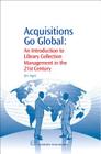 Acquisitions Go Global: An Introduction to Library Collection Management in the 21st Century (Chandos Information Professional) By Jim Agee Cover Image