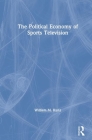 The Political Economy of Sports Television By William M. Kunz Cover Image