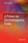 A Primer on Electromagnetic Fields By Fabrizio Frezza Cover Image
