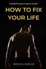 How to Fix Your Life: Full Self Improvement Guide Cover Image