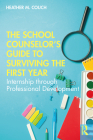 The School Counselor's Guide to Surviving the First Year: Internship Through Professional Development By Heather M. Couch Cover Image