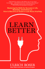 Learn Better: Mastering the Skills for Success in Life, Business, and School, or How to Become an Expert in Just About Anything By Ulrich Boser Cover Image
