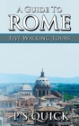 A Guide to Rome: Five Walking Tours (Walking Tour Guides #1) By P. S. Quick Cover Image