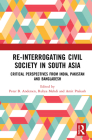Re-Interrogating Civil Society in South Asia: Critical Perspectives from India, Pakistan and Bangladesh Cover Image