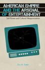 American Empire and the Arsenal of Entertainment: Soft Power and Cultural Weaponization By E. Fattor Cover Image