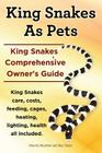 King Snakes as Pets. King Snakes Comprehensive Owner's Guide. Kingsnakes Care, Costs, Feeding, Cages, Heating, Lighting, Health All Included. By Marvin Murkett, Ben Team Cover Image
