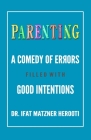 Parenting: A Comedy of Errors Filled With Good Intentions By Ifat Matzner Herooti Cover Image