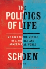 The Politics of Life: My Road to the Middle of a Hostile and Adversarial World Cover Image