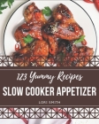 123 Yummy Slow Cooker Appetizer Recipes: A Yummy Slow Cooker Appetizer Cookbook Everyone Loves! By Lori Smith Cover Image