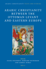 Arabic Christianity Between the Ottoman Levant and Eastern Europe Cover Image