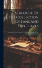Catalogue Of The Collection Of Fans And Fan-leaves: Presented To The Trustees Of The British Museum By The Lady Charlotte Schreiber Cover Image