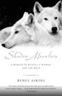 Shadow Mountain: A Memoir of Wolves, a Woman, and the Wild By Renee Askins Cover Image