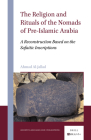 The Religion and Rituals of the Nomads of Pre-Islamic Arabia: A Reconstruction Based on the Safaitic Inscriptions Cover Image