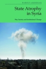 State Atrophy in Syria: War, Society and Institutional Change By Harout Akdedian Cover Image