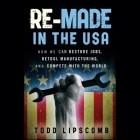 Re-Made in the USA Lib/E: How We Can Restore Jobs, Retool Manufacturing, and Compete with the World By Maurice England (Read by), Todd Lipscomb Cover Image