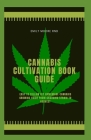 Cannabis Cultivation Book Guide: Easy to follow DIY homemade cannabis growing guide, from choosing strain to harvest Cover Image