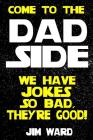 Come To The Dad Side - We Have Jokes So Bad, They're Good: Dad Jokes Gift Idea Book Cover Image
