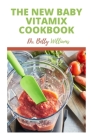 The New Baby Vitamix Cookbook: Complete Guide TО Making Baby FООd in VІtАmІx with Tons of Delicious Recipes By Betty Williams Cover Image